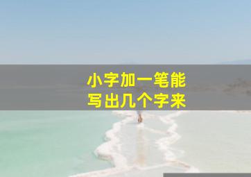 小字加一笔能写出几个字来