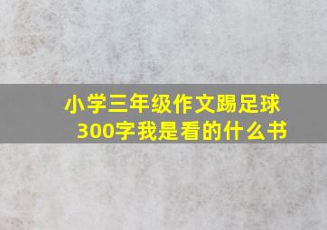 小学三年级作文踢足球300字我是看的什么书