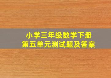 小学三年级数学下册第五单元测试题及答案