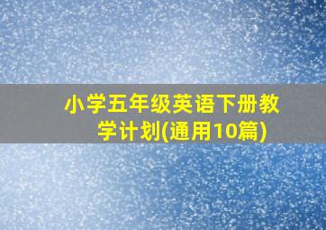 小学五年级英语下册教学计划(通用10篇)