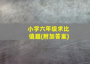 小学六年级求比值题(附加答案)