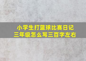 小学生打篮球比赛日记三年级怎么写三百字左右