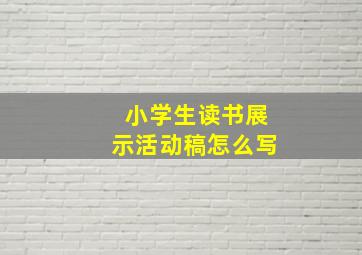 小学生读书展示活动稿怎么写