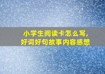 小学生阅读卡怎么写,好词好句故事内容感想