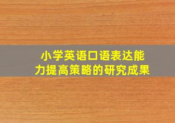 小学英语口语表达能力提高策略的研究成果