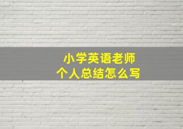 小学英语老师个人总结怎么写