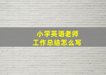 小学英语老师工作总结怎么写