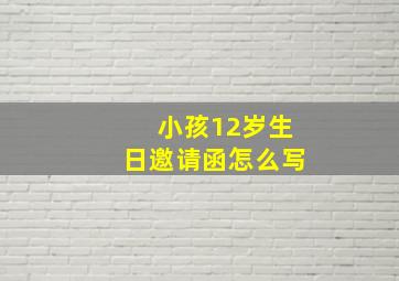 小孩12岁生日邀请函怎么写