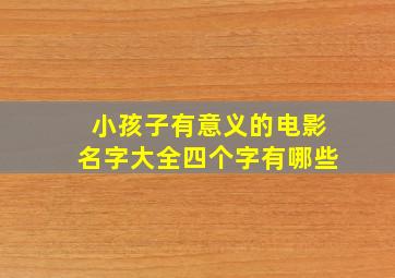 小孩子有意义的电影名字大全四个字有哪些