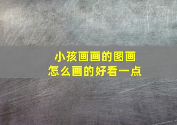 小孩画画的图画怎么画的好看一点