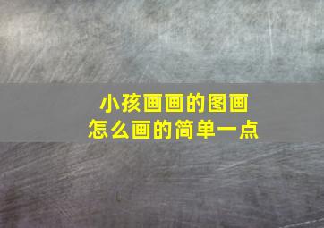 小孩画画的图画怎么画的简单一点