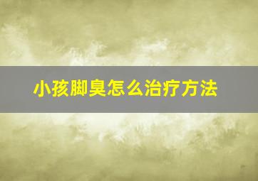 小孩脚臭怎么治疗方法