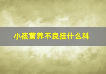 小孩营养不良挂什么科