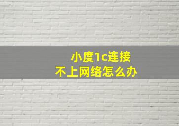 小度1c连接不上网络怎么办