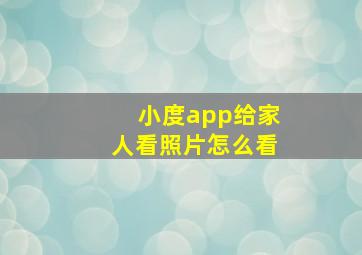 小度app给家人看照片怎么看