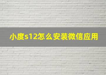 小度s12怎么安装微信应用