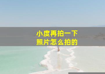 小度再拍一下照片怎么拍的