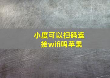 小度可以扫码连接wifi吗苹果