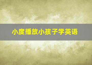 小度播放小孩子学英语