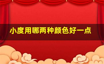 小度用哪两种颜色好一点