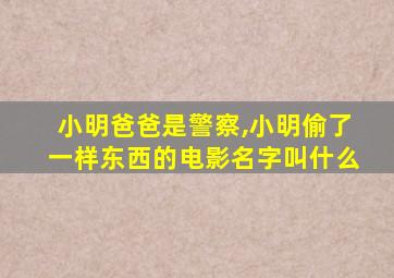 小明爸爸是警察,小明偷了一样东西的电影名字叫什么