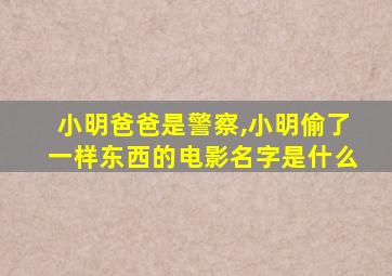 小明爸爸是警察,小明偷了一样东西的电影名字是什么