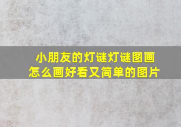 小朋友的灯谜灯谜图画怎么画好看又简单的图片