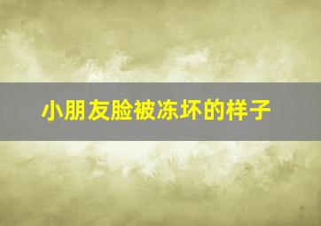 小朋友脸被冻坏的样子