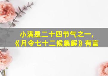 小满是二十四节气之一,《月令七十二候集解》有言