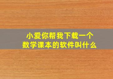 小爱你帮我下载一个数学课本的软件叫什么