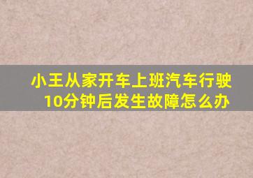 小王从家开车上班汽车行驶10分钟后发生故障怎么办