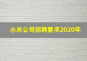 小米公司招聘要求2020年