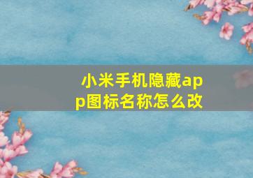 小米手机隐藏app图标名称怎么改