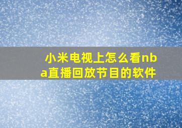 小米电视上怎么看nba直播回放节目的软件