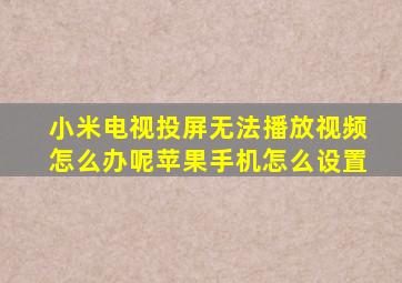 小米电视投屏无法播放视频怎么办呢苹果手机怎么设置