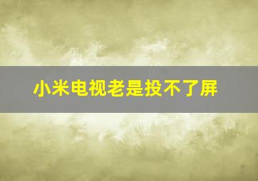 小米电视老是投不了屏