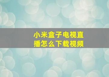 小米盒子电视直播怎么下载视频