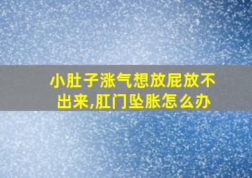 小肚子涨气想放屁放不出来,肛门坠胀怎么办