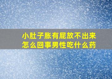 小肚子胀有屁放不出来怎么回事男性吃什么药