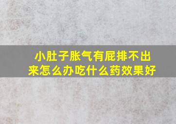 小肚子胀气有屁排不出来怎么办吃什么药效果好