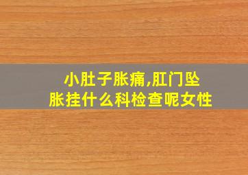 小肚子胀痛,肛门坠胀挂什么科检查呢女性