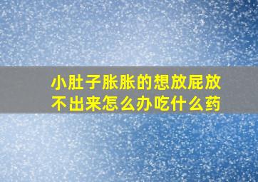 小肚子胀胀的想放屁放不出来怎么办吃什么药