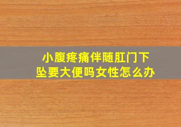 小腹疼痛伴随肛门下坠要大便吗女性怎么办