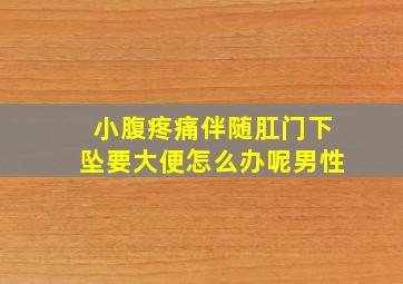 小腹疼痛伴随肛门下坠要大便怎么办呢男性