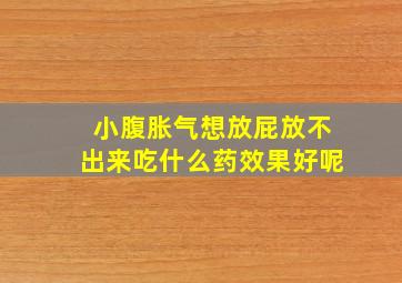 小腹胀气想放屁放不出来吃什么药效果好呢