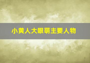 小黄人大眼萌主要人物