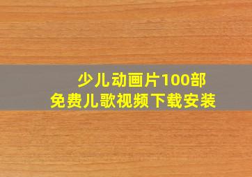 少儿动画片100部免费儿歌视频下载安装