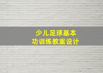 少儿足球基本功训练教案设计