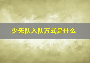 少先队入队方式是什么