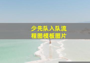 少先队入队流程图模板图片